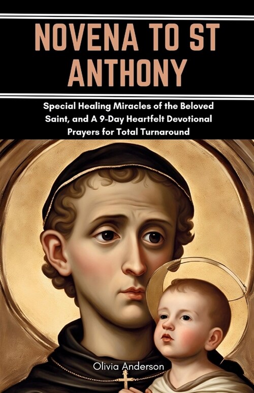 Novena to St Anthony: Special Healing Miracles of the Beloved Saint, and A 9-Day Heartfelt Devotional Prayers for Total Turnaround (Paperback)