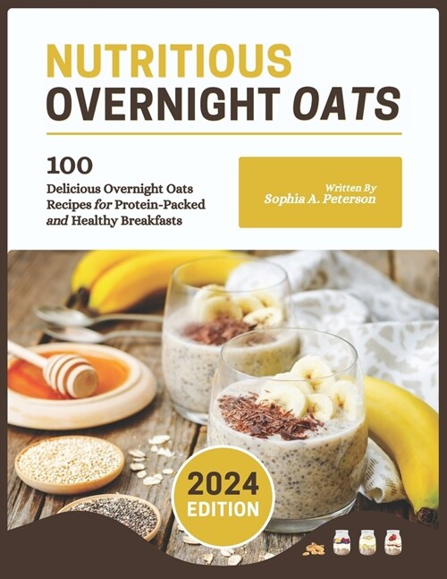 Nutritious Overnight Oats: 100 Delicious Overnight Oats Recipes for Protein-Packed and Healthy Breakfasts (Paperback)
