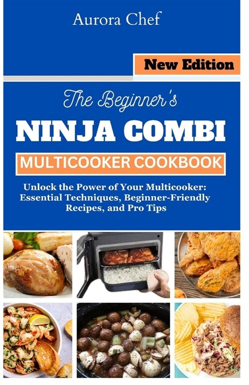 The Beginners Ninja Combi Multicooker Cookbook: Unlock the Power of Your Multicooker: Essential Techniques, Beginner-Friendly Recipes, and Pro Tips (Paperback)