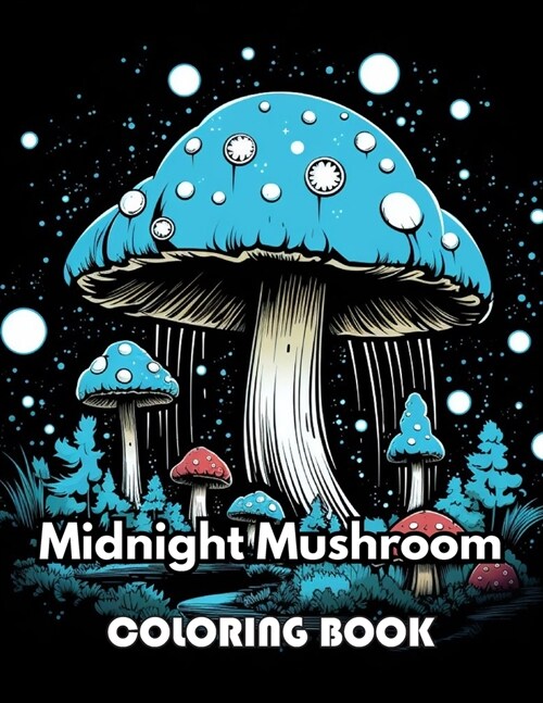 Midnight Mushroom Coloring Book For Adults: 100+ New Designs for All Ages Great Gifts for Kids Boys Girls Ages 4-8 8-12 All Fans (Paperback)