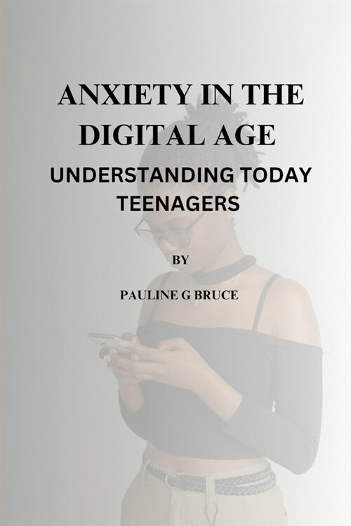 Anxiety in the Digital Age: Understanding Today Teenagers (Paperback)