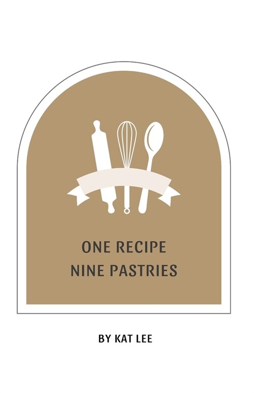 One Recipe Nine Pastries: A simple way to create beautiful pastries with One Easy-to-make Dough. (Paperback)