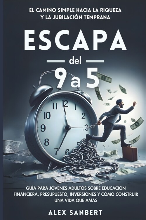 Escapa del 9 a 5: El Camino Simple hacia la Riqueza y la Jubilaci? Temprana: Guía para Jóvenes Adultos sobre Educació (Paperback)