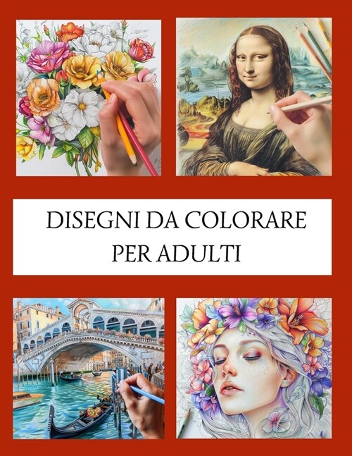 Disegni Da Colorare Per Adulti: Colora il tuo mondo: rilassati, migliora lumore e gioisci dei tuoi capolavori. (Paperback)