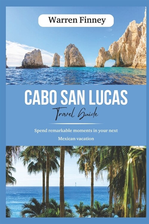 Cabo San Lucas Tour Guide: Spend remarkable moments in your next Mexican vacation (Paperback)