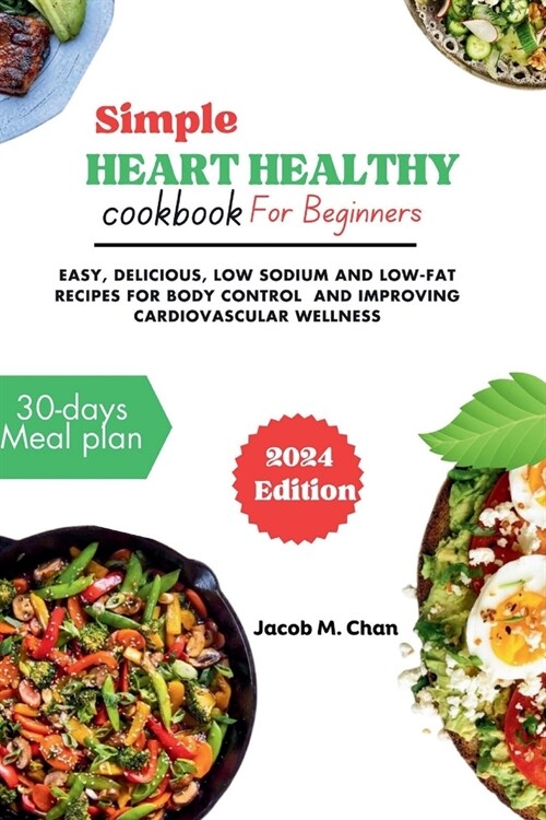 Simple Heart healthy cookbook for beginners 2024: Easy, delicious, low sodium and low-fat recipes for body control and improving cardiovascular wellne (Paperback)
