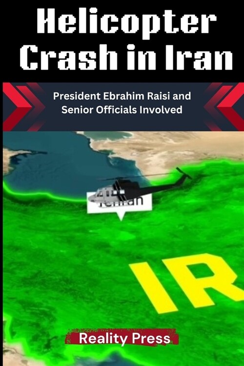 Helicopter Crash in Iran: President Ebrahim Raisi and Senior Officials Involved (Paperback)