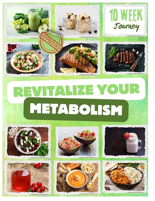 Revitalize your Metabolism, A 10-Week Journey to a Healthier, Energized You: Delicious Recipes for Weight Loss Detoxand Sustained Energy, Transform Yo (Paperback)