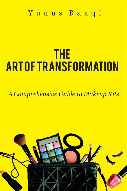 The Art of Transformation: A Comprehensive Guide to Makeup Kits (Paperback)