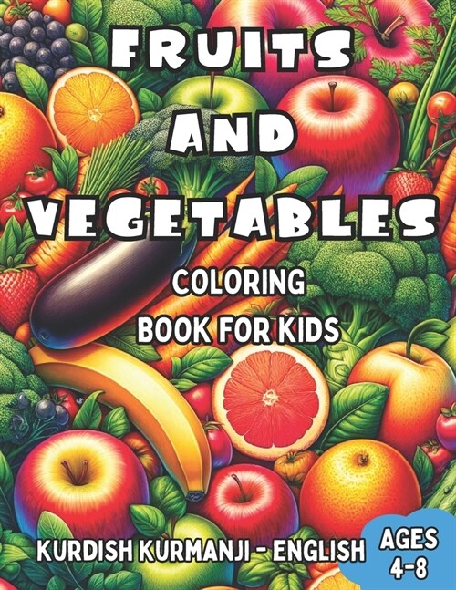 Kurdish Kurmanji - English Fruits and Vegetables Coloring Book for Kids Ages 4-8: Bilingual Coloring Book with English Translations Color and Learn Ku (Paperback)