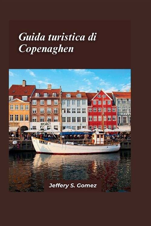 Guida turistica di Copenaghen 2024: Un manuale per viaggiare sicuri e appaganti, esplorare in solitaria i paesaggi urbani e stabilire legami duraturi. (Paperback)