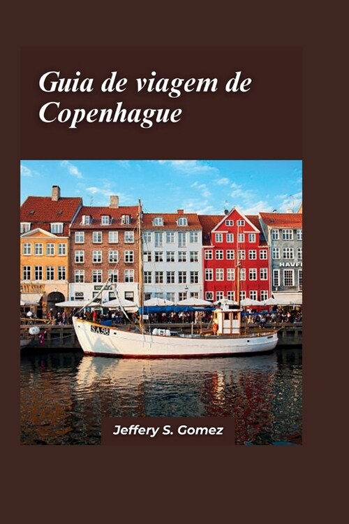 Guia de viagem de Copenhague 2024: Um manual individual para viagens seguras e gratificantes, explorando paisagens urbanas sozinho e estabelecendo v? (Paperback)