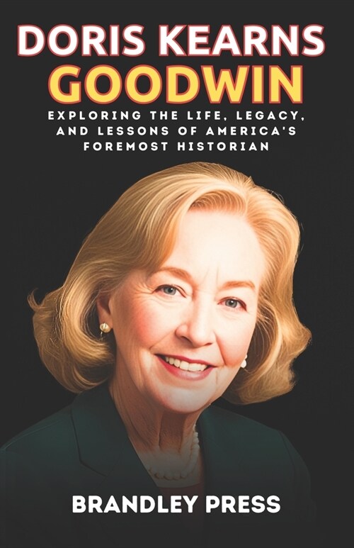 Doris Kearns Goodwin Johnson: Exploring the Life, Legacy, and Lessons of Americas Foremost Historian (Paperback)