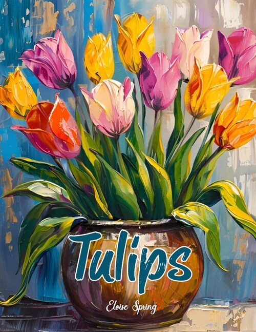 A Tulips Coloring Book for Adults.: Relax and Rejuvenate with Exquisite Tulip Designs. 40 tulips illustrations to color for women and teens alongside (Paperback)