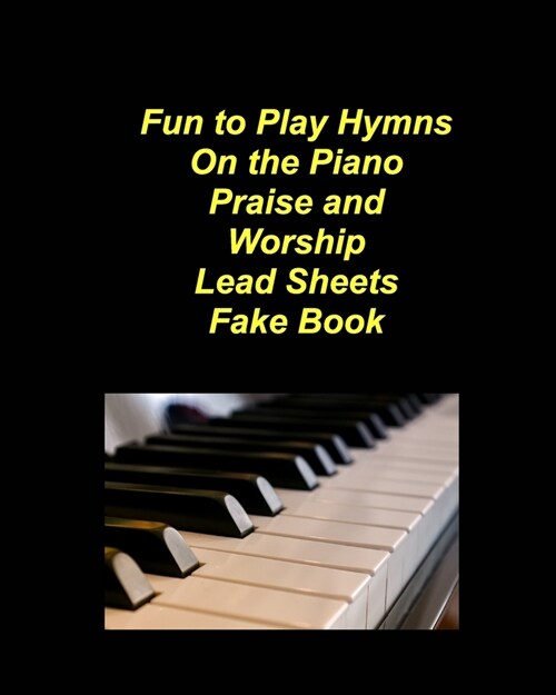 Fun to Play Hymns On The Piano Praise Worship Lead Sheets Fake Book: Piano Lead Sheets Fake Book Chords Lyrics Church Praise Worship (Paperback)