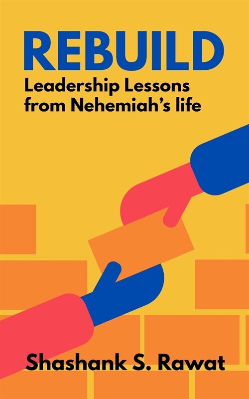 Rebuild: Leadership Lessons from Nehemiahs life (Paperback)