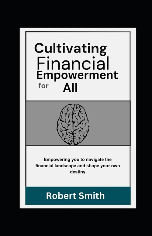 Cultivating Financial Empowerment for All: Learn How to Save Money, Manage and Invest For a Safe and Self-Sufficient Future (Paperback)