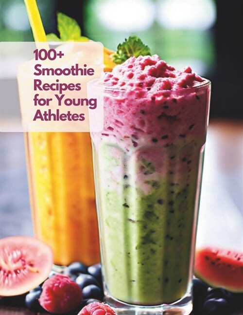 100+ Smoothie Recipes for Young Athletes (Paperback)