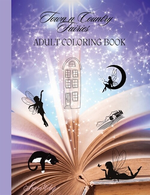 Town n Country Fairies Adult Coloring Book: Stress and Anxiety Relief, Calmness, Relaxation for Women, Men and Teens, Landscapes, Homes and Shops, Fai (Paperback)