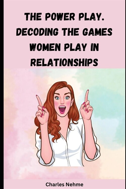 The Power Play: Decoding the Games Women Play in Relationships (Paperback)