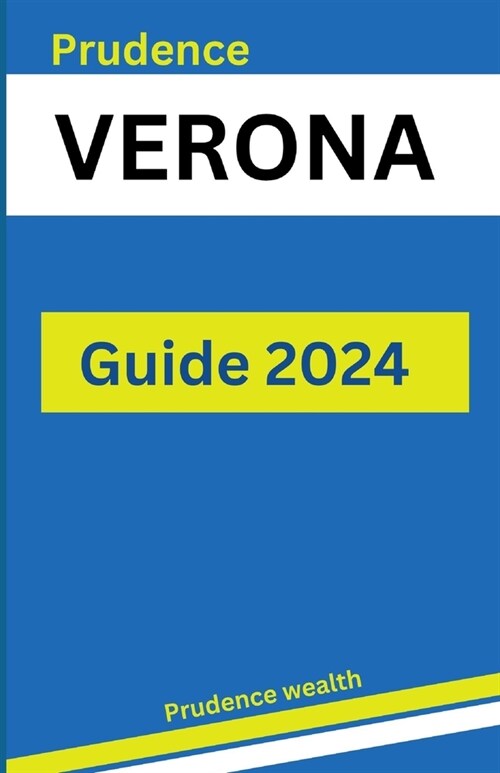 Prudence VERONA GUIDE 2024: First-timers handbook to Exploring 20 Must-See Attractions (Paperback)