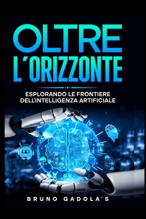 Oltre lOrizzonte: Esplorando Le Frontiere Dellintelligenza Artificiale (Paperback)