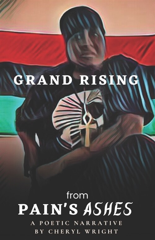 Grand Rising from Pains Ashes: A Poetic Narrative by Cheryl Wright (Paperback)