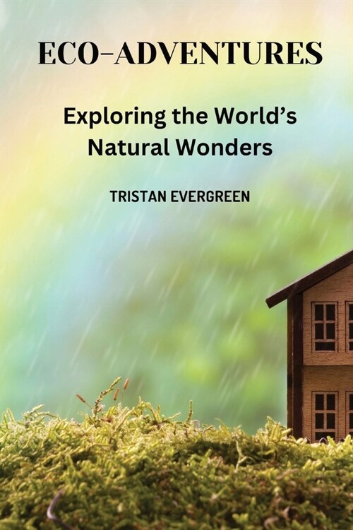 Eco-Adventures: Exploring the Worlds Natural Wonders (Paperback)
