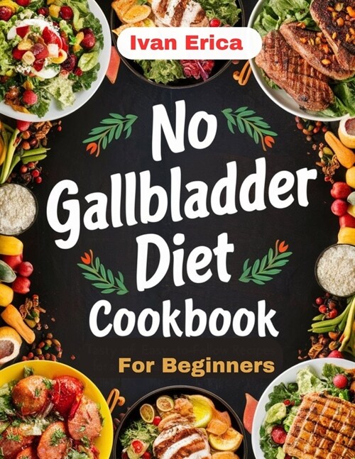 No Gallbladder Diet Cookbook for beginners: Quick and Easy Recipes for Digestion after the removal of Gallbladder (Paperback)