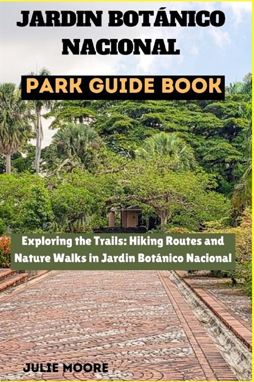 Jardin Botanico Nacional Park Guide Book: Exploring the Trails: Hiking Routes and Nature Walks in Jardin Botanico Nacional (Paperback)
