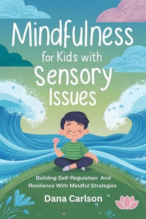 Mindfulness for Kids with Sensory Issues: Building Self-Regulation and Resilience with Mindfulness Strategies (Paperback)