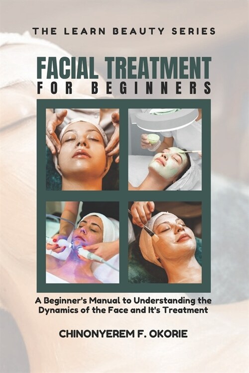 Facial Treatment for Beginners: A Beginners Manual to Understanding the Dynamics of the Face and Its Treatment (Paperback)