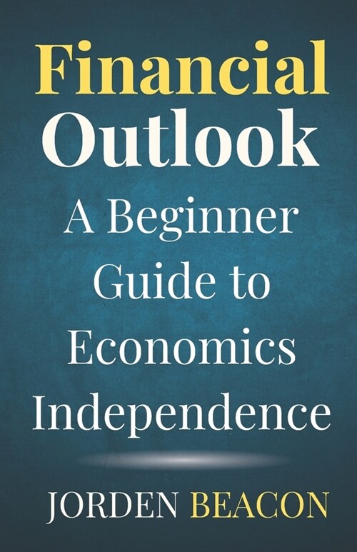 Financial Outlook: A Beginner Guide to Economics Independence (Paperback)