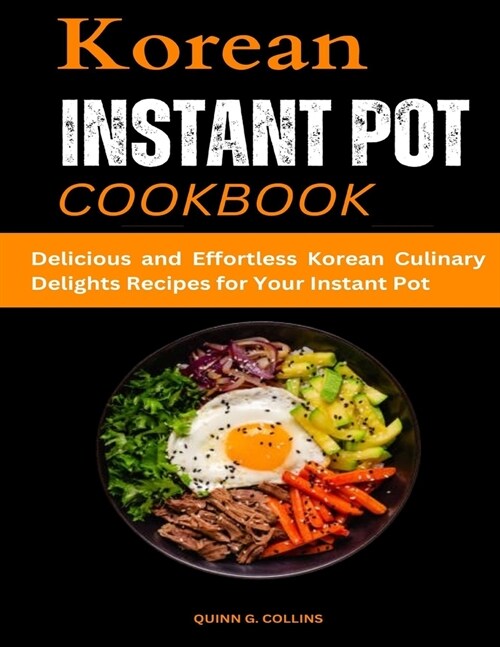 Korean Instant Pot Cookbook: Delicious and Effortless Korean Culinary Delights Recipes for Your Instant Pot (Paperback)