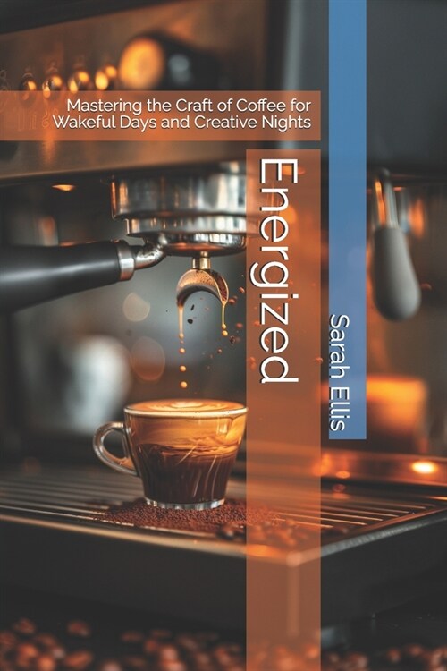 Energized: Mastering the Craft of Coffee for Wakeful Days and Creative Nights (Paperback)