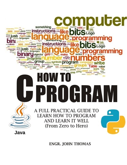 C How to Program (Java & Python): A Full Practical Guide to Learn How to Program and Learn it Well (From Zero to Hero) (Paperback)