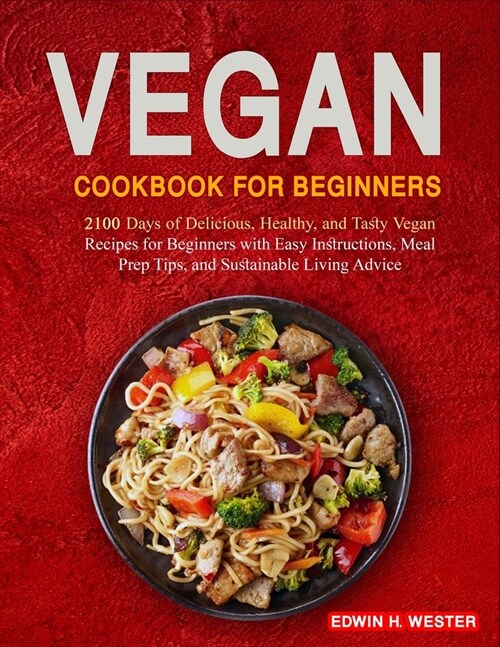 Vegan Cookbook for Beginners: 2100 Days of Delicious, Healthy, and Tasty Vegan Recipes for Beginners with Easy Instructions, Meal Prep Tips, and Sus (Paperback)