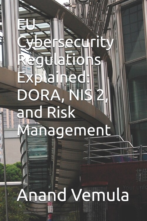 EU Cybersecurity Regulations Explained: DORA, NIS 2, and Risk Management (Paperback)