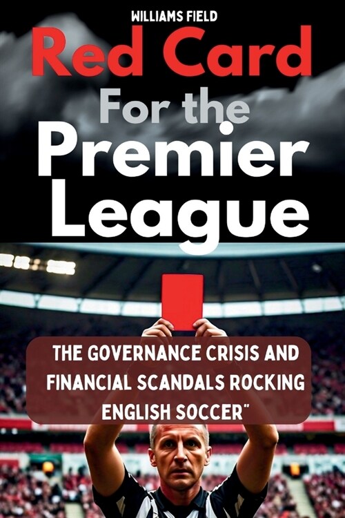 Red Card for the Premier League: The Governance Crisis and Financial Scandals Rocking English Soccer (Paperback)