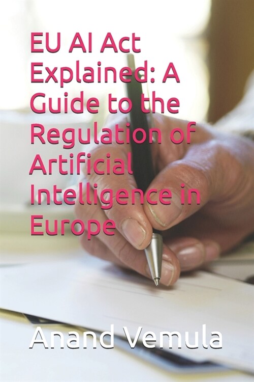 EU AI Act Explained: A Guide to the Regulation of Artificial Intelligence in Europe (Paperback)