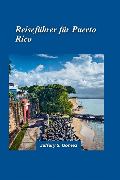 Puerto Rico Reisef?rer 2024: Entdecken Sie wichtige Stopps, tauchen Sie ein in lokale Traditionen und erhalten Sie Expertenempfehlungen f? einen p (Paperback)