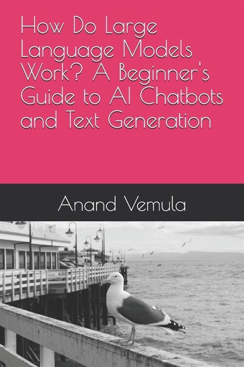How Do Large Language Models Work? A Beginners Guide to AI Chatbots and Text Generation (Paperback)
