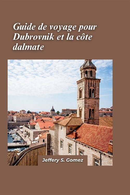 Dubrovnik et la c?e dalmate Guide de voyage 2024: Un manuel complet pour orchestrer une aventure sans pr??ent et forger des souvenirs imp?issables (Paperback)
