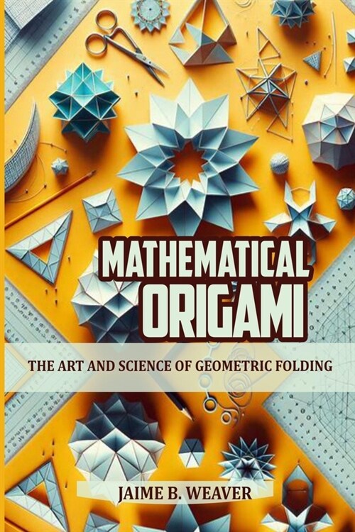 Mathematical Origami: The Art and Science of Geometric Folding (Paperback)