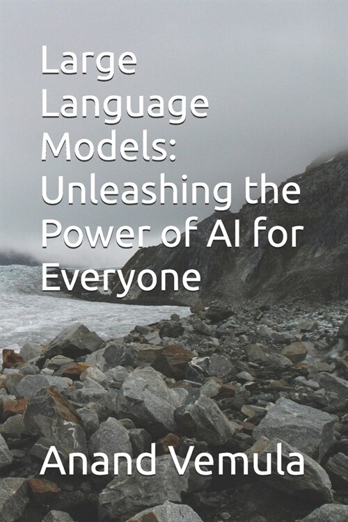 Large Language Models: Unleashing the Power of AI for Everyone (Paperback)