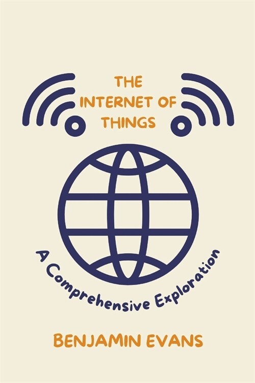 The Internet of Things: A Comprehensive Exploration (Paperback)