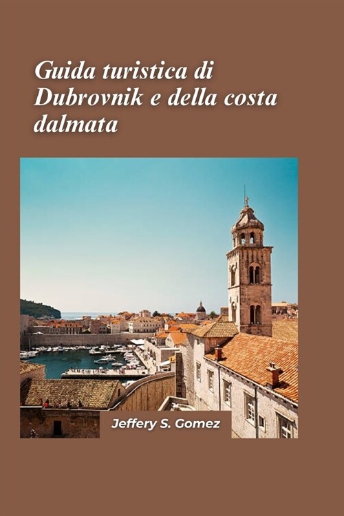 Guida turistica di Dubrovnik e della costa dalmata 2024: Un manuale completo per orchestrare unavventura senza precedenti e forgiare ricordi duraturi (Paperback)