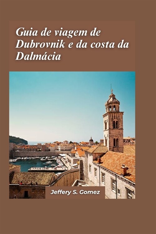 Guia de viagem de Dubrovnik e da costa da Dalm?ia 2024: Um manual completo para orquestrar uma aventura incompar?el e forjar mem?ias duradouras (Paperback)