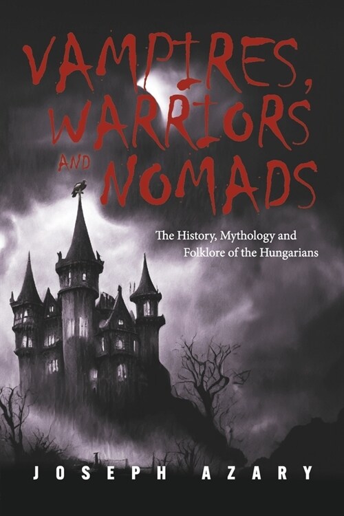 Vampires, Warriors and Nomads: The History, Mythology and Folklore of the Hungarians (Paperback)