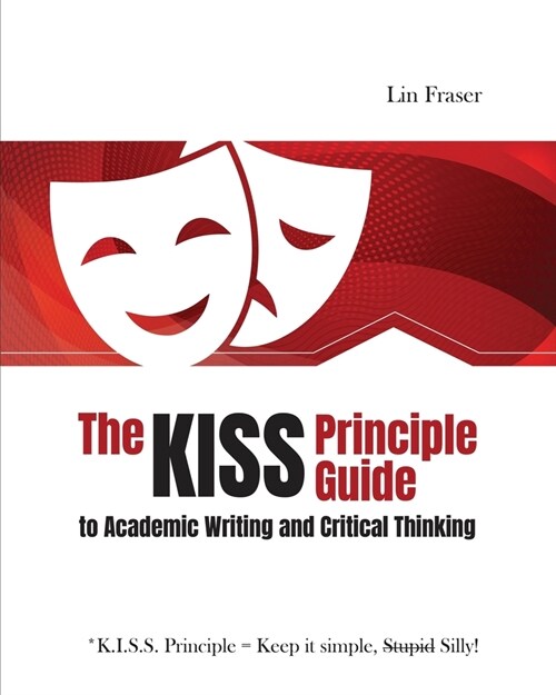 The *K.I.S.S. Principle Guide to Academic Writing and Critical Thinking (Paperback)